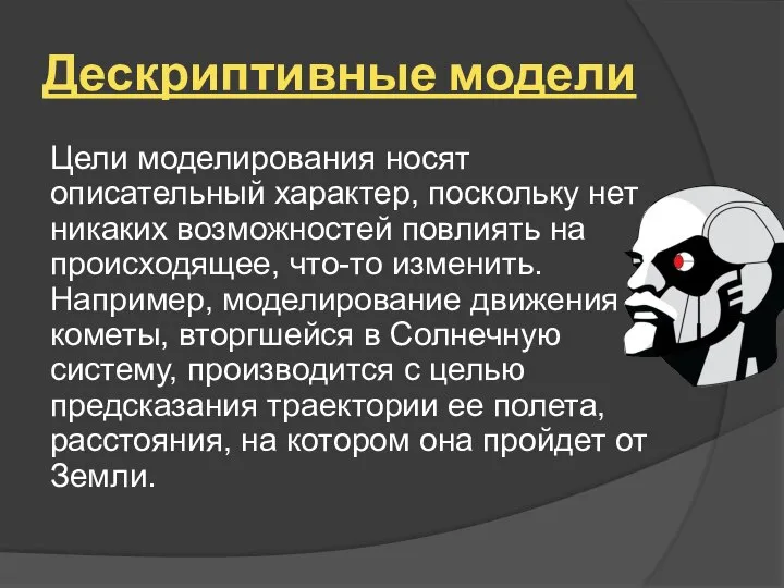 Дескриптивные модели Цели моделирования носят описательный характер, поскольку нет никаких возможностей