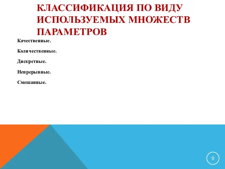 КЛАССИФИКАЦИЯ ПО ВИДУ ИСПОЛЬЗУЕМЫХ МНОЖЕСТВ ПАРАМЕТРОВ Качественные. Количественные. Дискретные. Непрерывные. Смешанные.