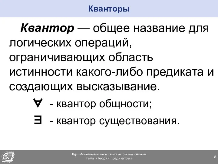 Кванторы Квантор — общее название для логических операций, ограничивающих область истинности