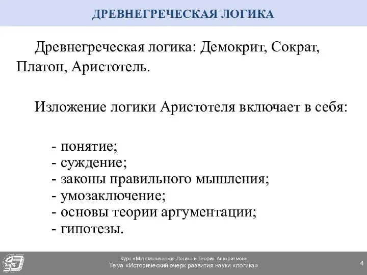 Древнегреческая логика: Демокрит, Сократ, Платон, Аристотель. Изложение логики Аристотеля включает в