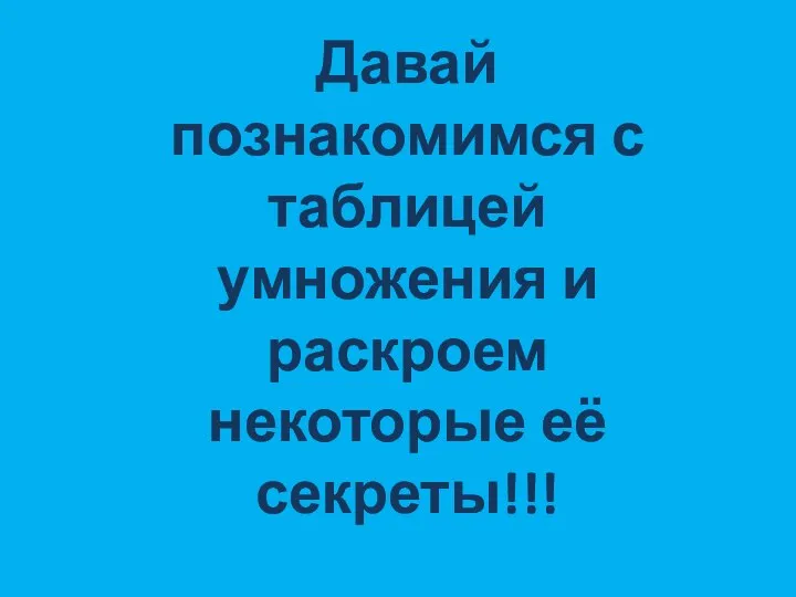 Давай познакомимся с таблицей умножения и раскроем некоторые её секреты!!! 2х2=?