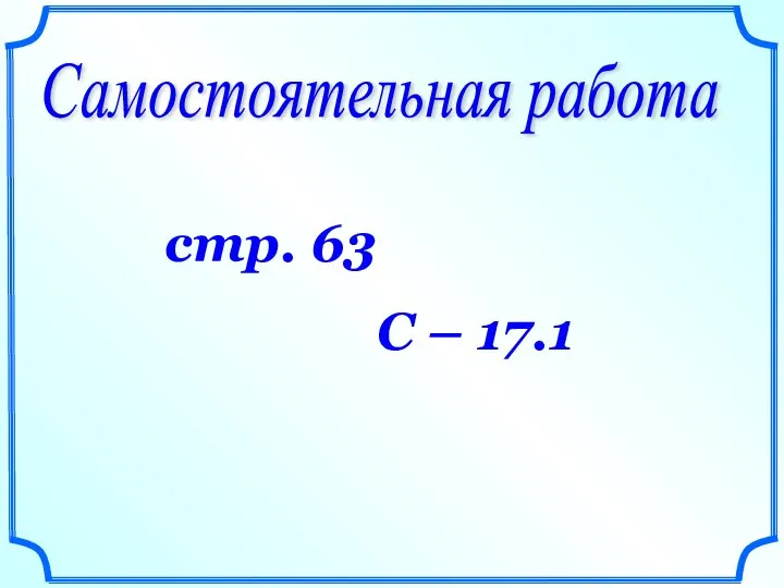 Самостоятельная работа стр. 63 С – 17.1