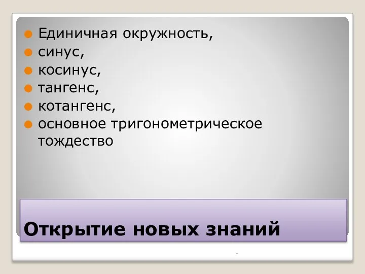 Открытие новых знаний Единичная окружность, синус, косинус, тангенс, котангенс, основное тригонометрическое тождество *