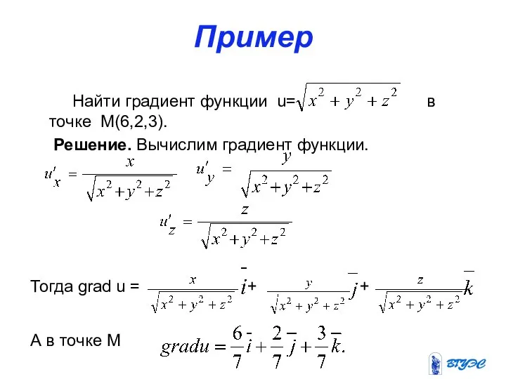 Пример Найти градиент функции u= в точке M(6,2,3). Решение. Вычислим градиент