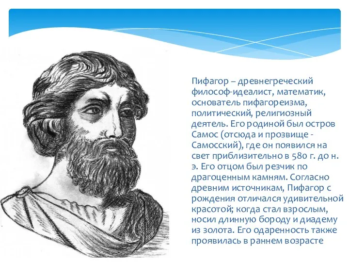 Пифагор – древнегреческий философ-идеалист, математик, основатель пифагореизма, политический, религиозный деятель. Его