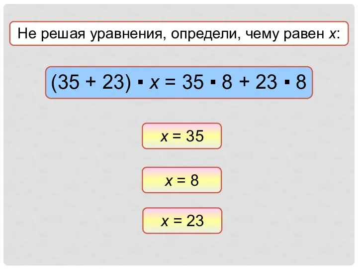 Не решая уравнения, определи, чему равен х: х = 35 х