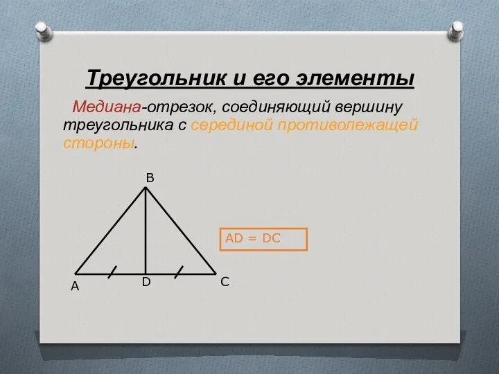 Треугольник и его элементы Медиана-отрезок, соединяющий вершину треугольника с серединой противолежащей