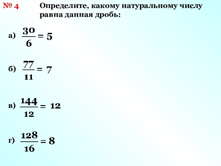 № 4 Определите, какому натуральному числу равна данная дробь: а) б)