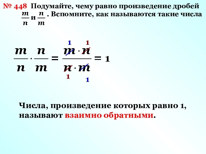 № 448 Подумайте, чему равно произведение дробей . Вспомните, как называются