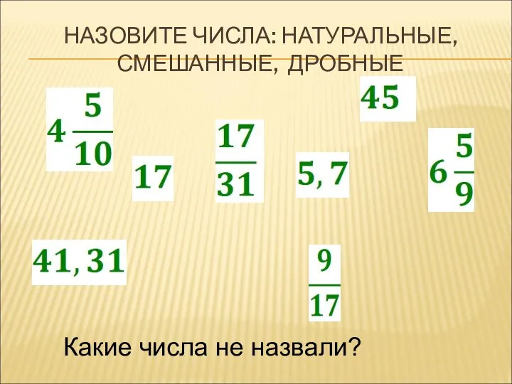 НАЗОВИТЕ ЧИСЛА: НАТУРАЛЬНЫЕ, СМЕШАННЫЕ, ДРОБНЫЕ Какие числа не назвали?