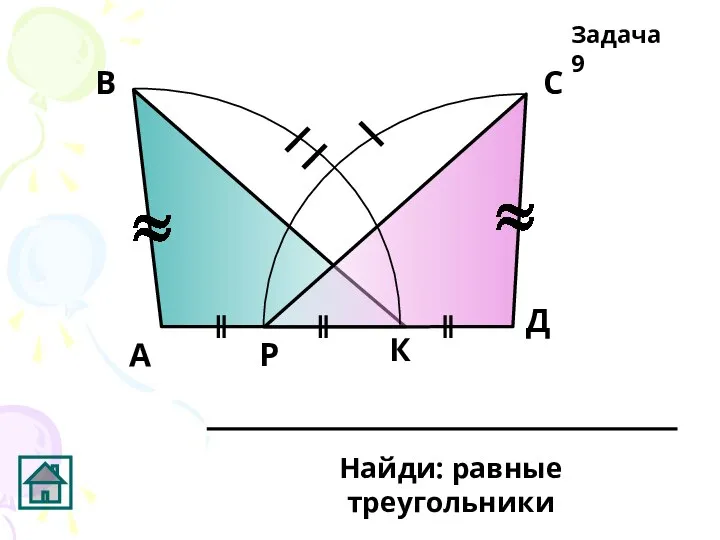 А В С Д Р К Найди: равные треугольники Задача 9