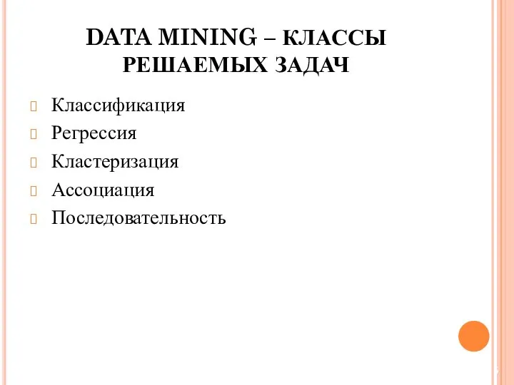 Классификация Регрессия Кластеризация Ассоциация Последовательность DATA MINING – КЛАССЫ РЕШАЕМЫХ ЗАДАЧ