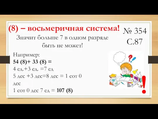 № 354 С.87 (8) – восьмеричная система! ! Значит больше 7