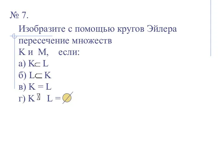 № 7. Изобразите с помощью кругов Эйлера пересечение множеств K и