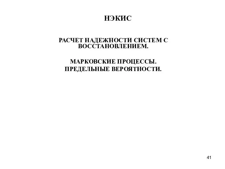 НЭКИС РАСЧЕТ НАДЕЖНОСТИ СИСТЕМ С ВОССТАНОВЛЕНИЕМ. МАРКОВСКИЕ ПРОЦЕССЫ. ПРЕДЕЛЬНЫЕ ВЕРОЯТНОСТИ.