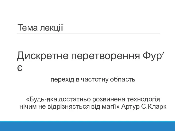 Тема лекції Дискретне перетворення Фур’є перехід в частотну область «Будь-яка достатньо