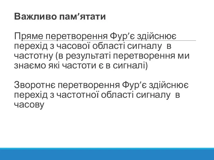 Важливо пам’ятати Пряме перетворення Фур’є здійснює перехід з часової області сигналу