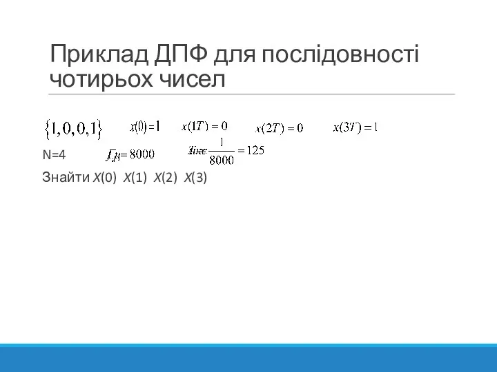 Приклад ДПФ для послідовності чотирьох чисел N=4 Знайти X(0) X(1) X(2) X(3)