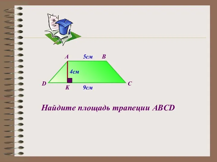 A B C D K Найдите площадь трапеции ABCD 5см 9см 4см