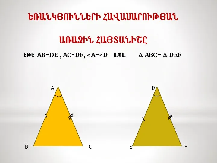 ԵՌԱՆԿՅՈՒՆՆԵՐԻ ՀԱՎԱՍԱՐՈՒԹՅԱՆ ԱՌԱՋԻՆ ՀԱՅՏԱՆԻՇԸ ԵԹԵ AB=DE , AC=DF, A D B C E F