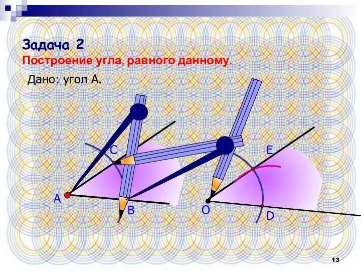 А В С Задача 2 Построение угла, равного данному. Дано: угол А. О D E