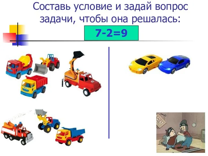 Составь условие и задай вопрос задачи, чтобы она решалась: 7+2=9 7-2=9