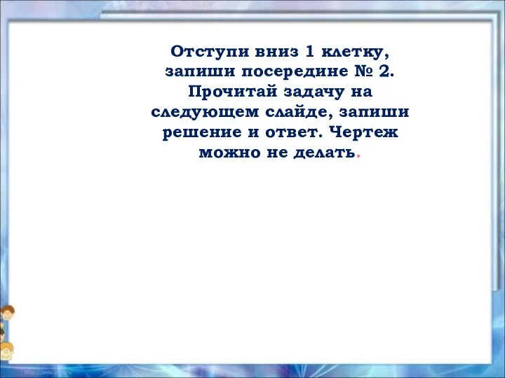 Отступи вниз 1 клетку, запиши посередине № 2. Прочитай задачу на