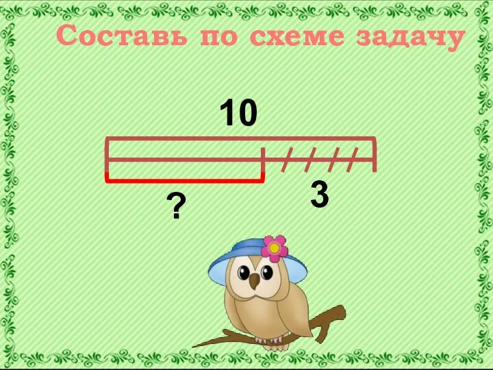 Составь по схеме задачу ? 10 3