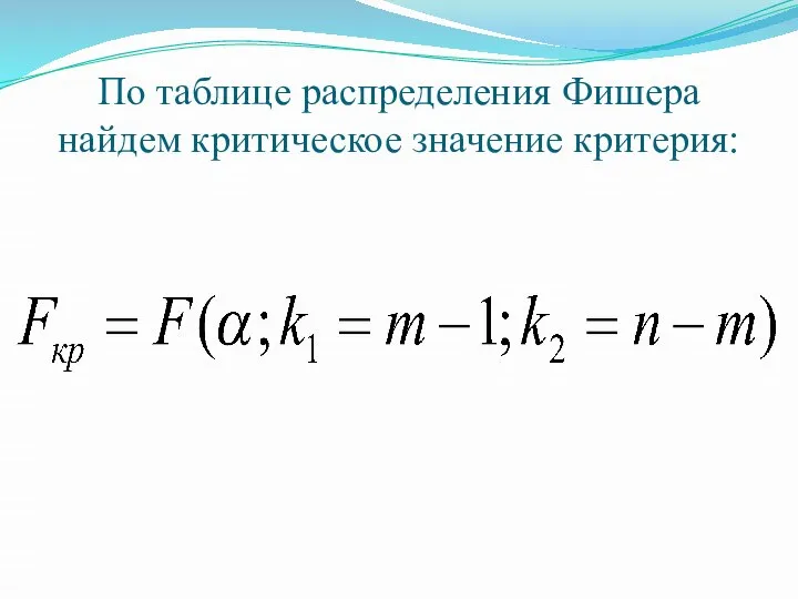 По таблице распределения Фишера найдем критическое значение критерия: