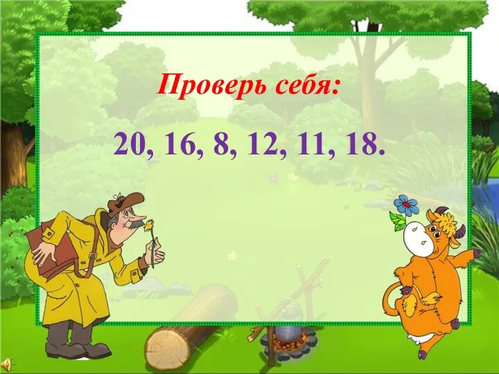 Проверь себя: 20, 16, 8, 12, 11, 18.