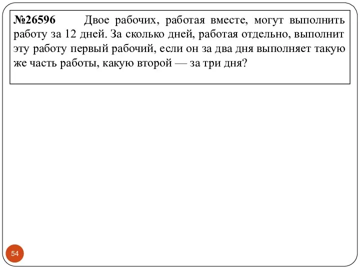 №26596 Двое рабочих, работая вместе, могут выполнить работу за 12 дней.