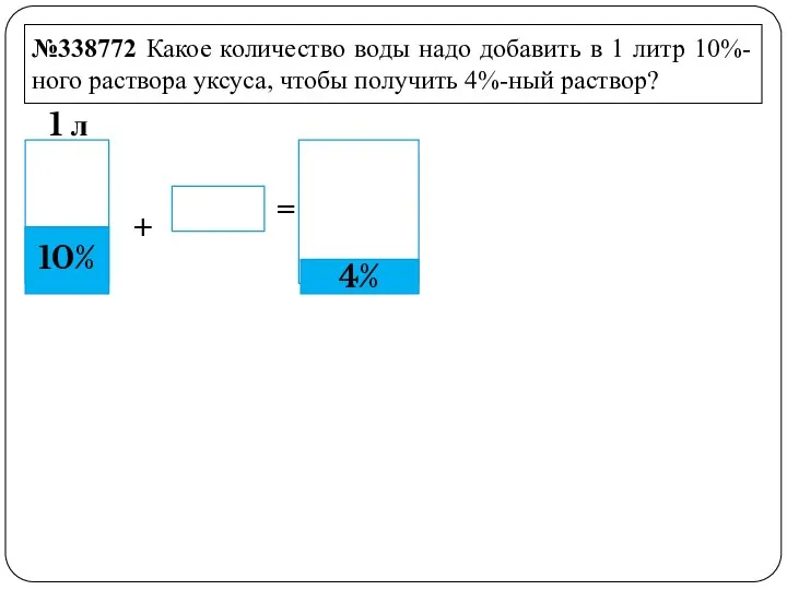 №338772 Какое количество воды надо добавить в 1 литр 10%-ного раствора уксуса, чтобы получить 4%-ный раствор?