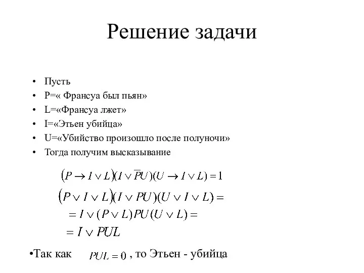 Решение задачи Пусть P=« Франсуа был пьян» L=«Франсуа лжет» I=«Этьен убийца»