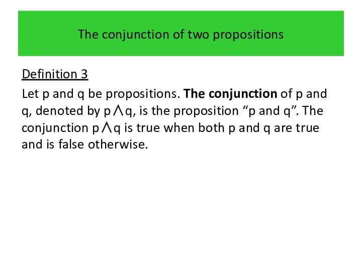 The conjunction of two propositions Definition 3 Let p and q