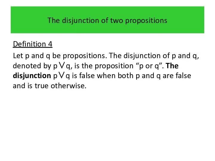 The disjunction of two propositions Definition 4 Let p and q