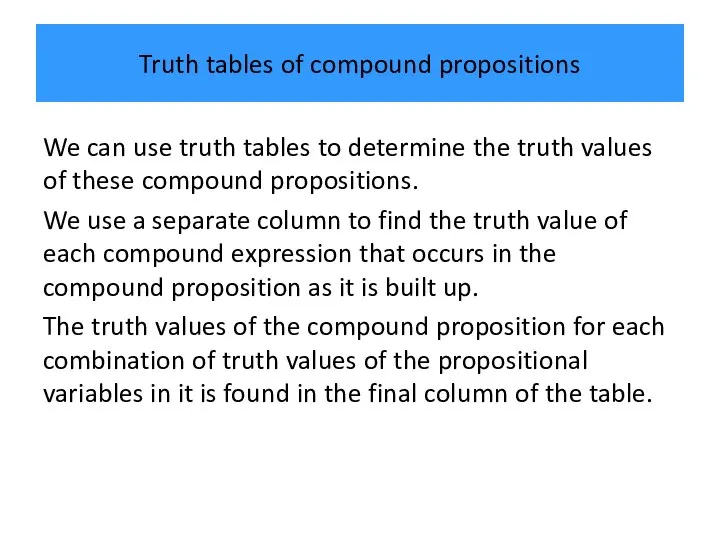 Truth tables of compound propositions We can use truth tables to