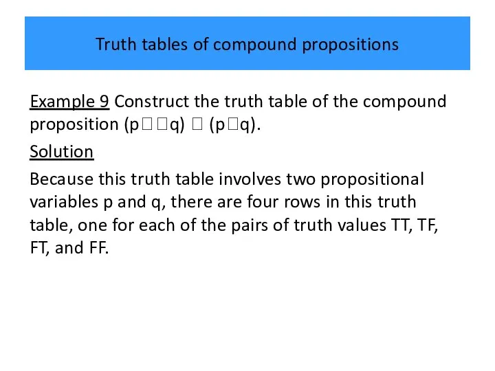 Truth tables of compound propositions Example 9 Construct the truth table