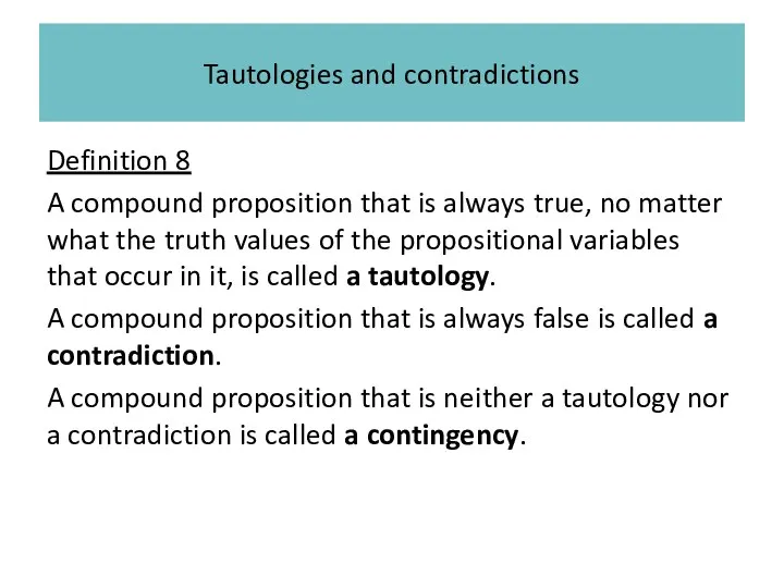 Tautologies and contradictions Definition 8 A compound proposition that is always