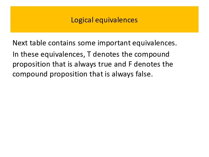 Logical equivalences Next table contains some important equivalences. In these equivalences,