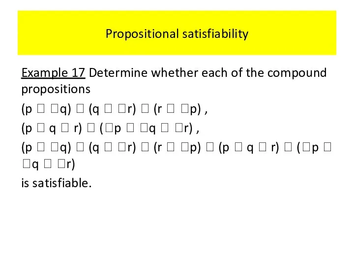 Propositional satisfiability Example 17 Determine whether each of the compound propositions