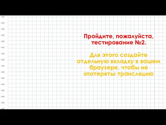 Пройдите, пожалуйста, тестирование №2. Для этого создайте отдельную вкладку в вашем браузере, чтобы не «потерять» трансляцию