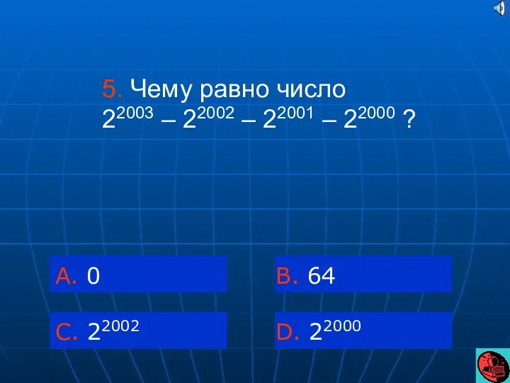 5. Чему равно число 22003 – 22002 – 22001 – 22000