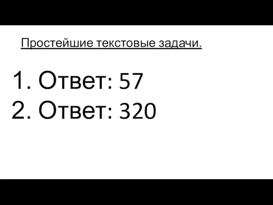 Простейшие текстовые задачи. Ответ: 57 Ответ: 320