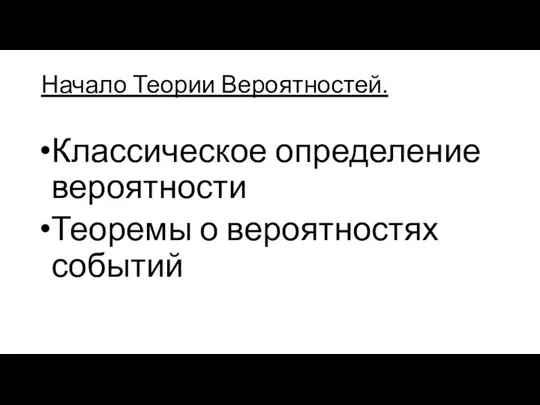 Начало Теории Вероятностей. Классическое определение вероятности Теоремы о вероятностях событий