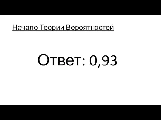 Начало Теории Вероятностей Ответ: 0,93