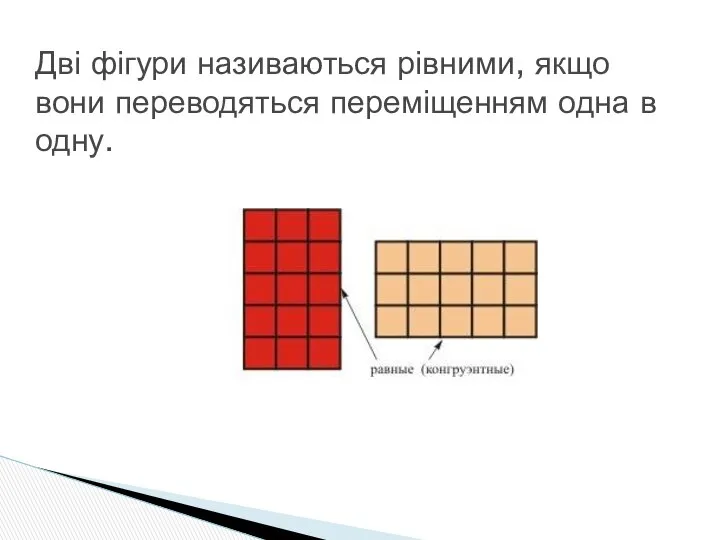 Дві фігури називаються рівними, якщо вони переводяться переміщенням одна в одну.