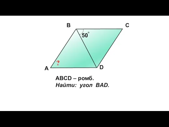 50 о А В С D ABCD – ромб. Найти: угол BAD. ?