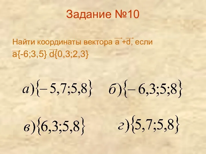 Задание №10 Найти координаты вектора а +d, если а{-6;3,5} d{0,3;2,3}