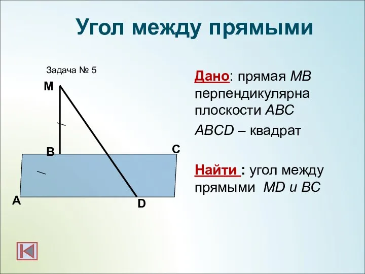 Дано: прямая МВ перпендикулярна плоскости АВС ABCD – квадрат Найти :