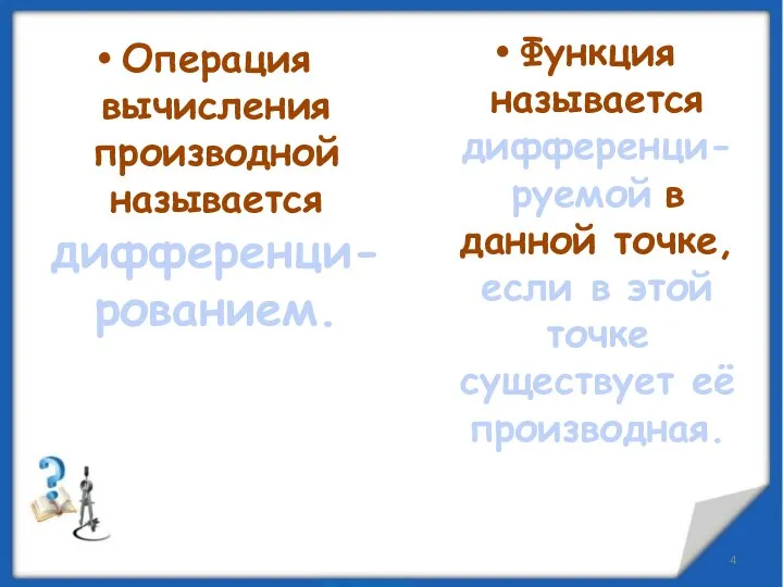 Операция вычисления производной называется дифференци-рованием. Функция называется дифференци-руемой в данной точке,